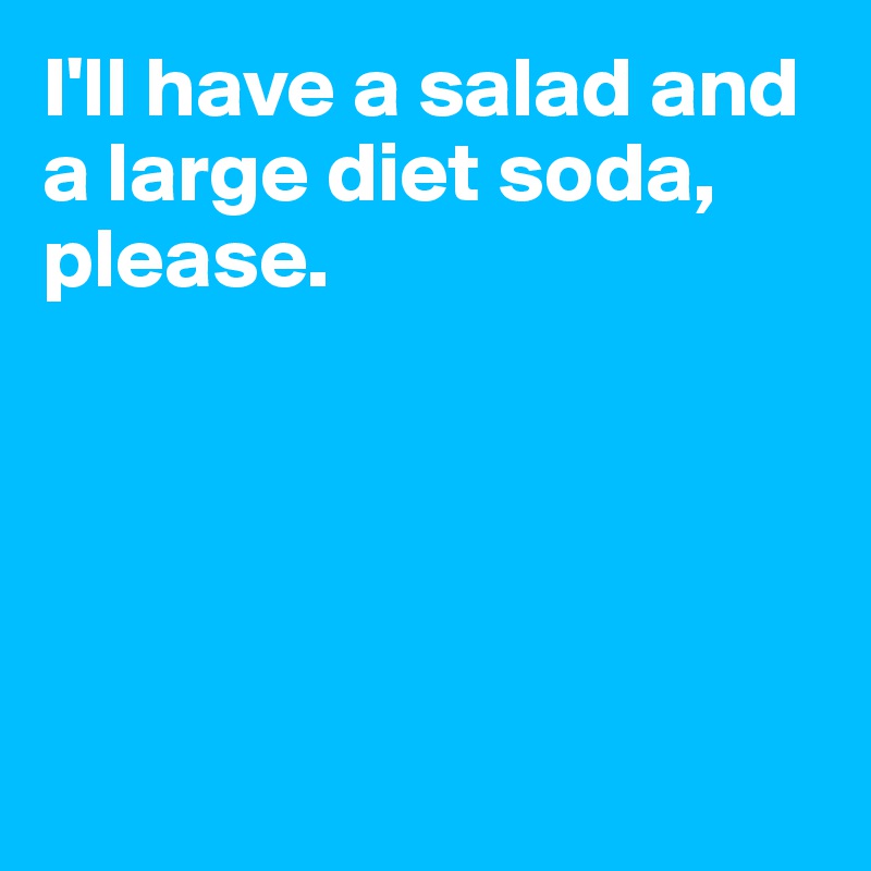 I'll have a salad and a large diet soda, please.





