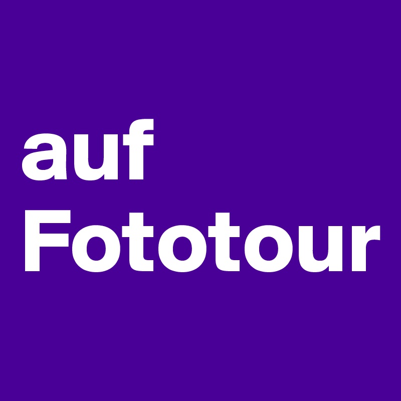 
auf Fototour 