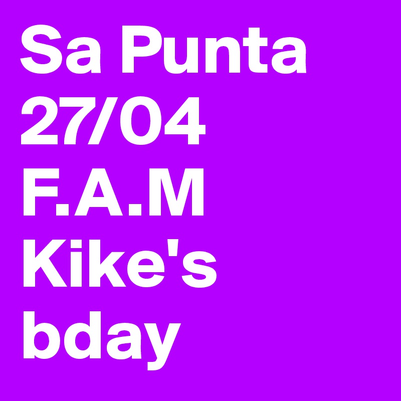 Sa Punta 27/04
F.A.M
Kike's bday