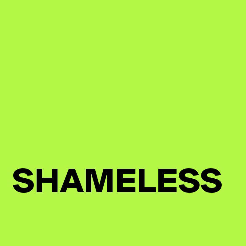 


   SHAMELESS