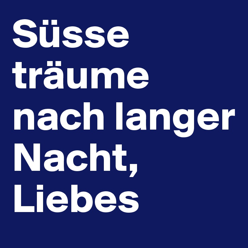 Süsse träume nach langer Nacht, Liebes