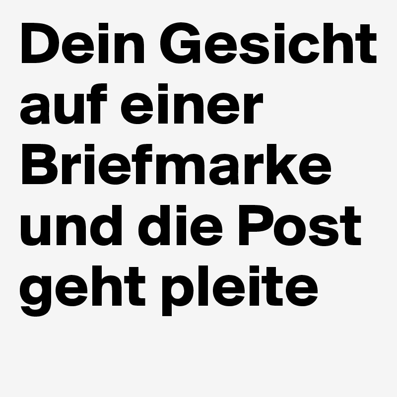 Dein Gesicht auf einer Briefmarke und die Post geht pleite