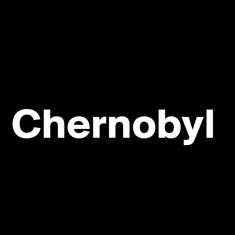 

Chernobyl