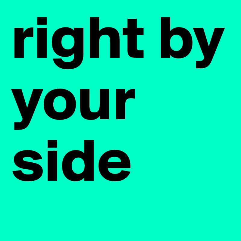 right by your side