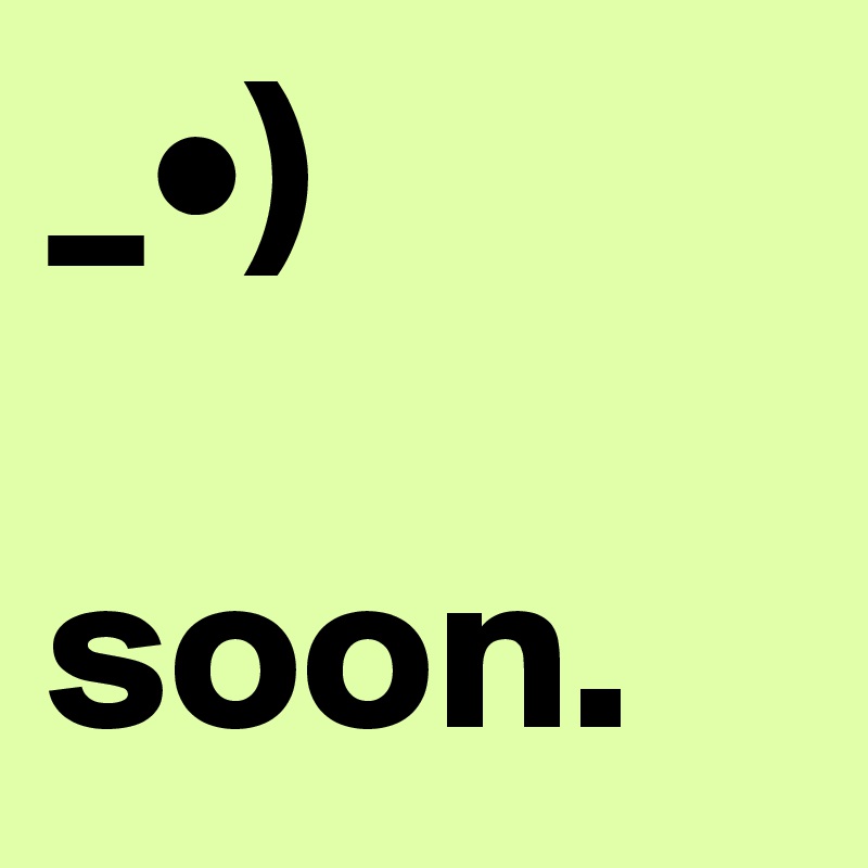 _•)

soon.