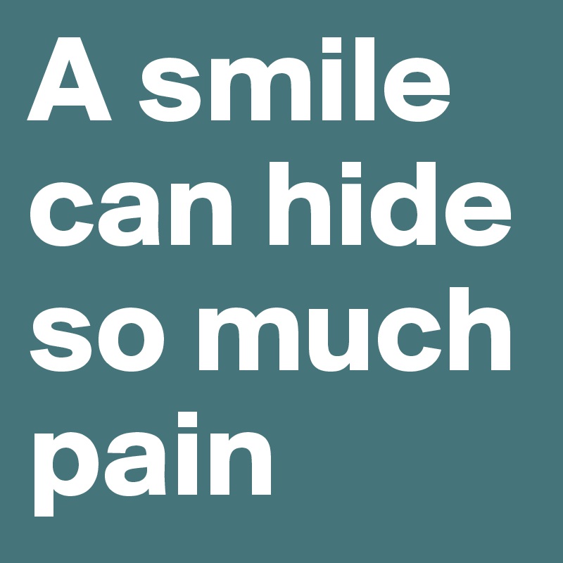 A smile can hide so much pain