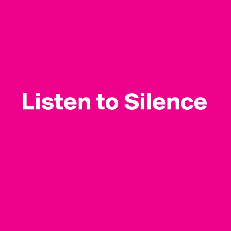 


  Listen to Silence



