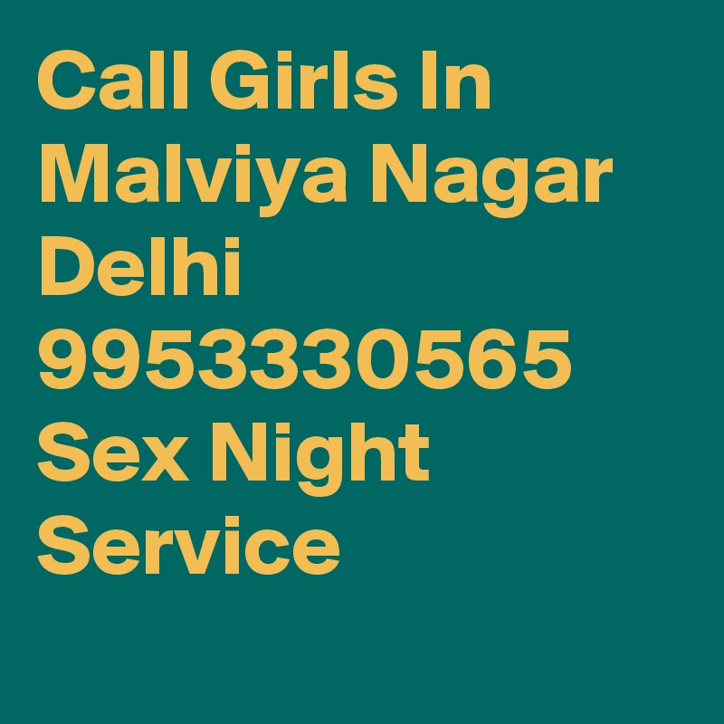 Call Girls In   Malviya Nagar Delhi 9953330565 Sex Night Service
