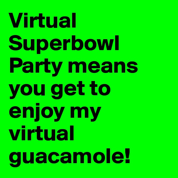Virtual Superbowl Party means you get to enjoy my virtual guacamole!