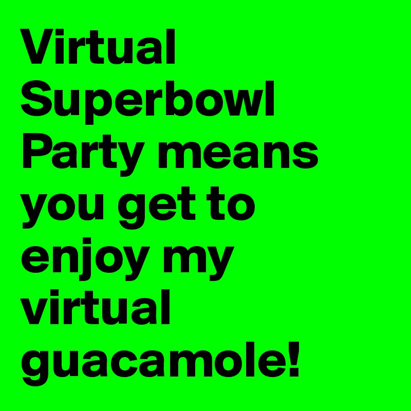 Virtual Superbowl Party means you get to enjoy my virtual guacamole!