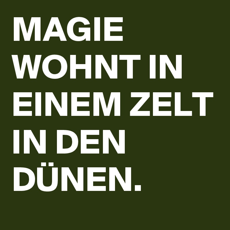MAGIE WOHNT IN EINEM ZELT IN DEN DÜNEN.