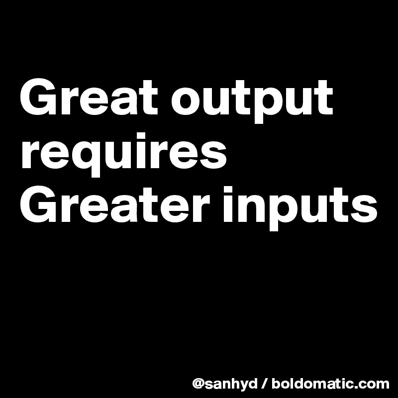 
Great output
requires
Greater inputs

