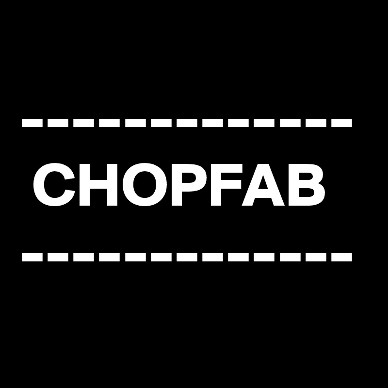 
-------------
 CHOPFAB
-------------