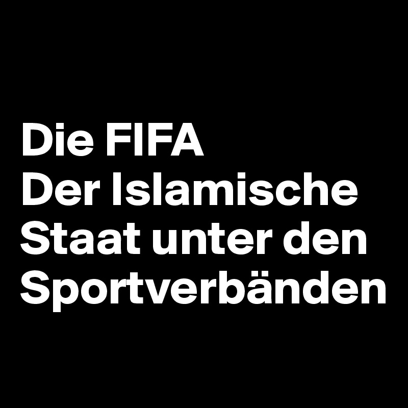 

Die FIFA
Der Islamische Staat unter den Sportverbänden
