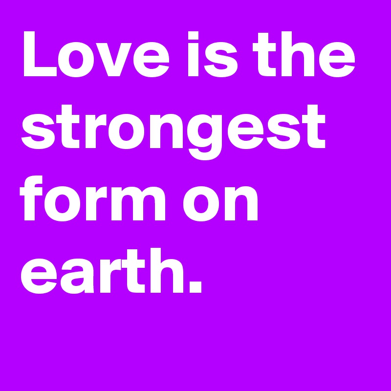 love-is-the-strongest-form-on-earth-post-by-janem803-on-boldomatic