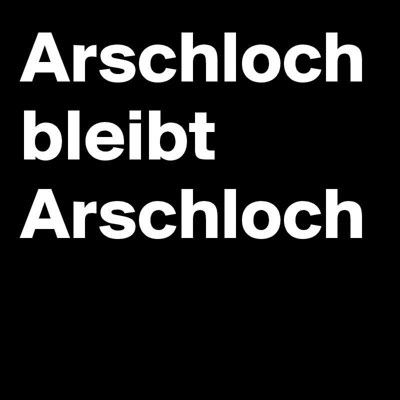 Aschloch bilder