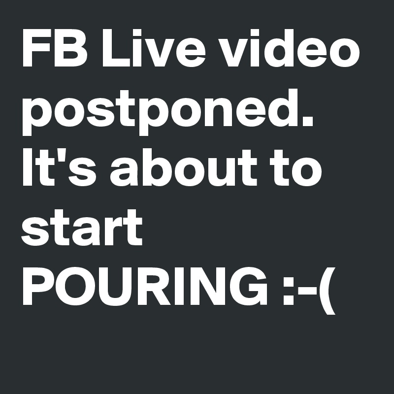 FB Live video postponed. It's about to start POURING :-(