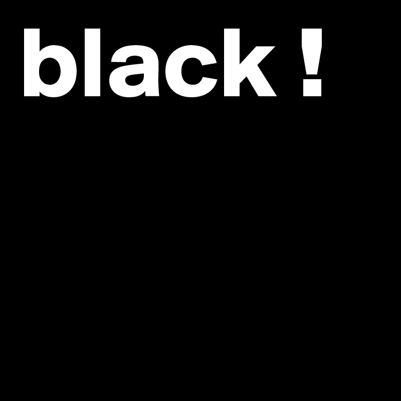 black ! 