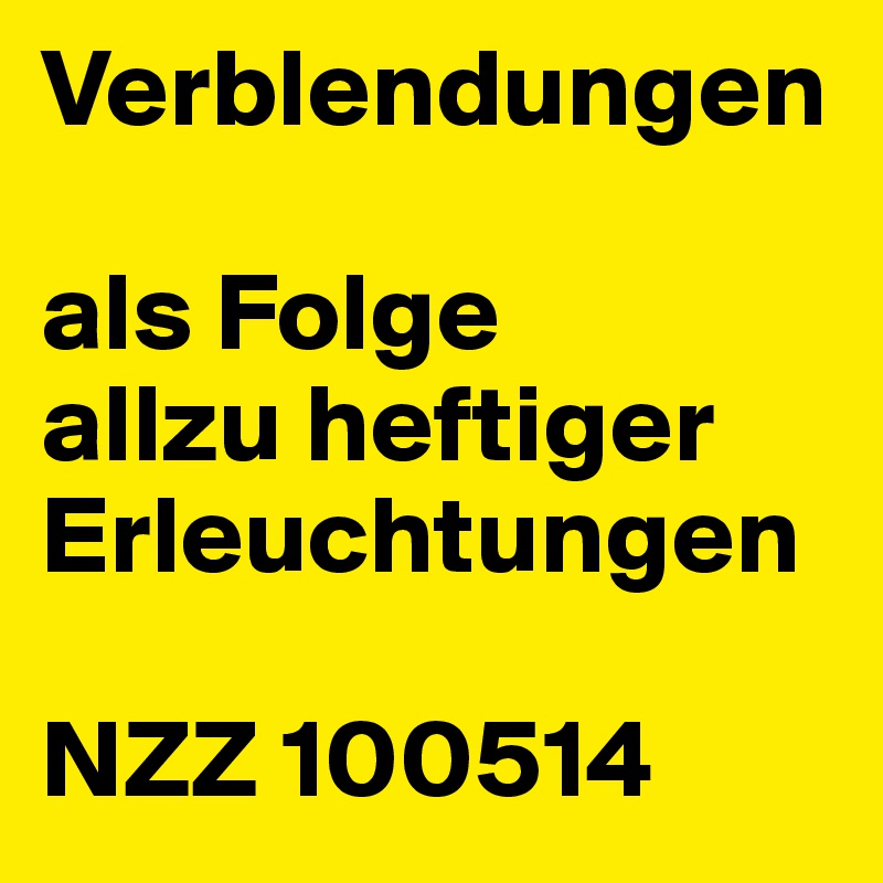 Verblendungen

als Folge
allzu heftiger Erleuchtungen

NZZ 100514