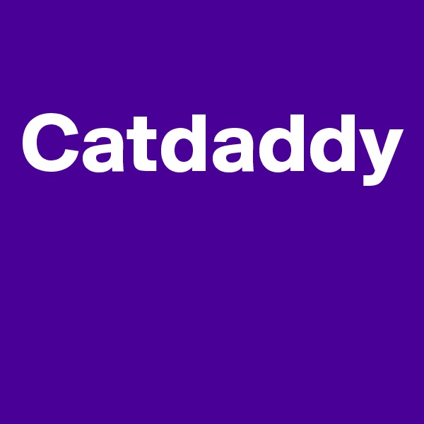 
Catdaddy

                 