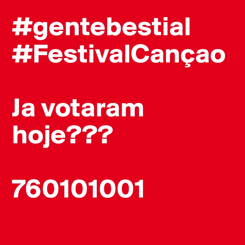 #gentebestial 
#FestivalCançao

Ja votaram hoje???

760101001
