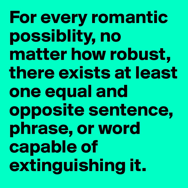 For Every Romantic Possiblity No Matter How Robust There Exists