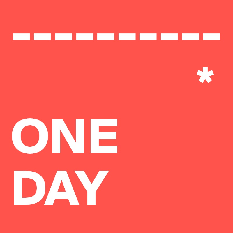 ----------                      
                  *
ONE DAY