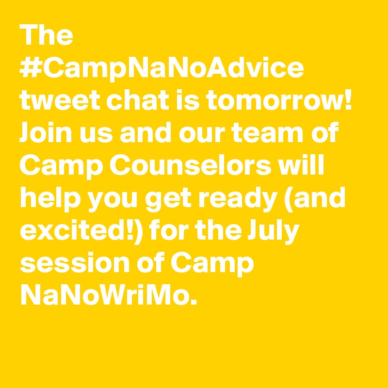 The #CampNaNoAdvice tweet chat is tomorrow! Join us and our team of Camp Counselors will help you get ready (and excited!) for the July session of Camp NaNoWriMo.