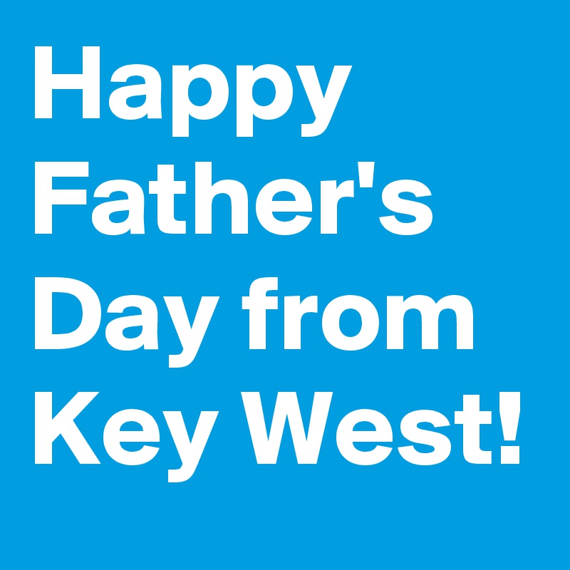 Happy Father's Day from Key West!