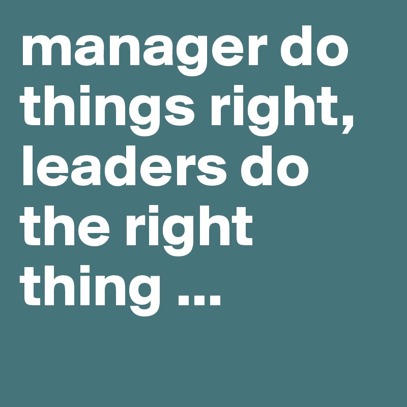 Manager Do Things Right Leaders Do The Right Thing Post By Schoenerlesen On Boldomatic