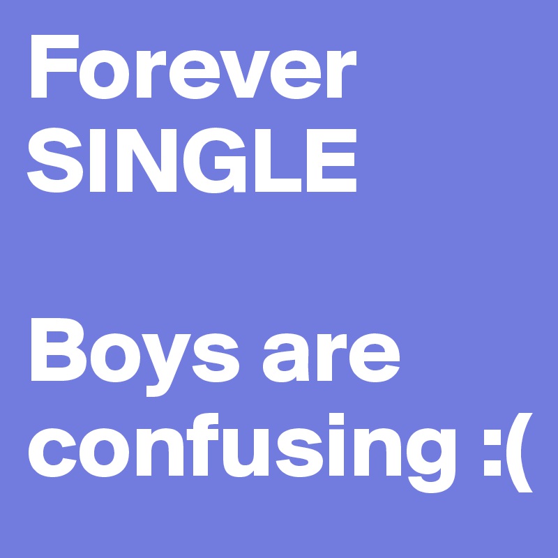 Forever
SINGLE

Boys are confusing :(