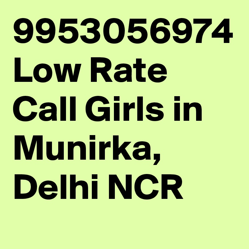 9953056974 Low Rate Call Girls in Munirka, Delhi NCR