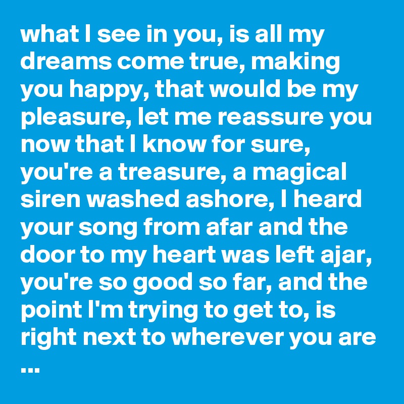 What I See In You Is All My Dreams Come True Making You Happy That Would