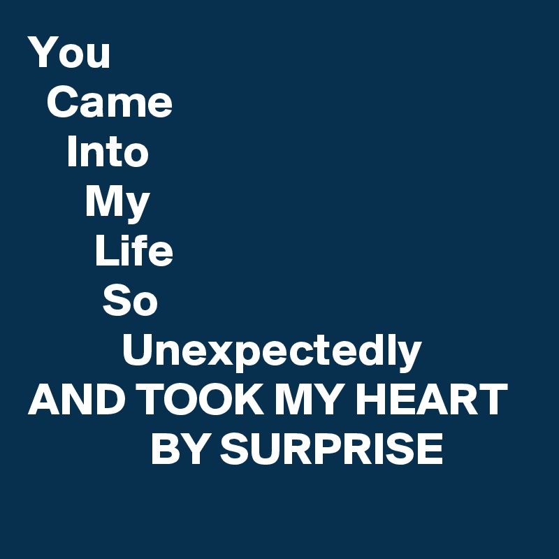 You Came Into My Life So Unexpectedly And Took My Heart By Surprise Post By Nerdword On Boldomatic