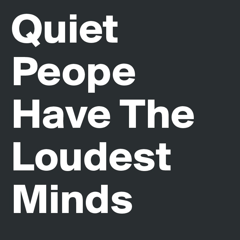 Quiet Peope Have The Loudest Minds