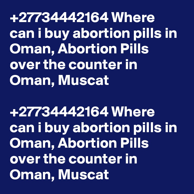 +27734442164 Where can i buy abortion pills in Oman, Abortion Pills over the counter in Oman, Muscat

+27734442164 Where can i buy abortion pills in Oman, Abortion Pills over the counter in Oman, Muscat