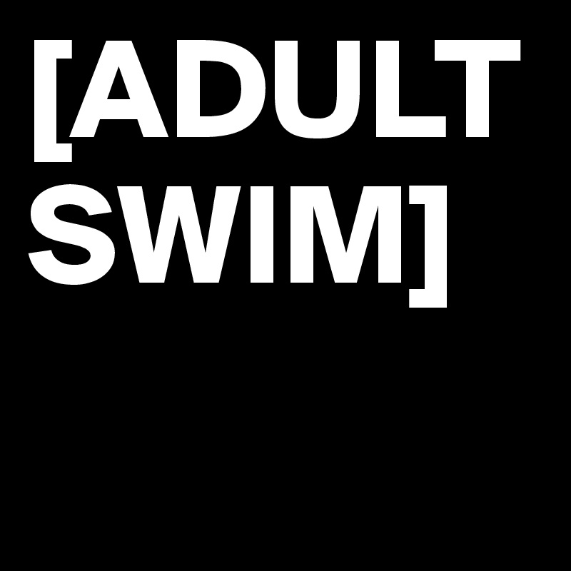 [ADULT SWIM]