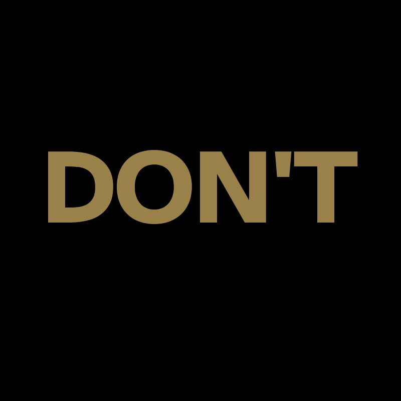 
 DON'T