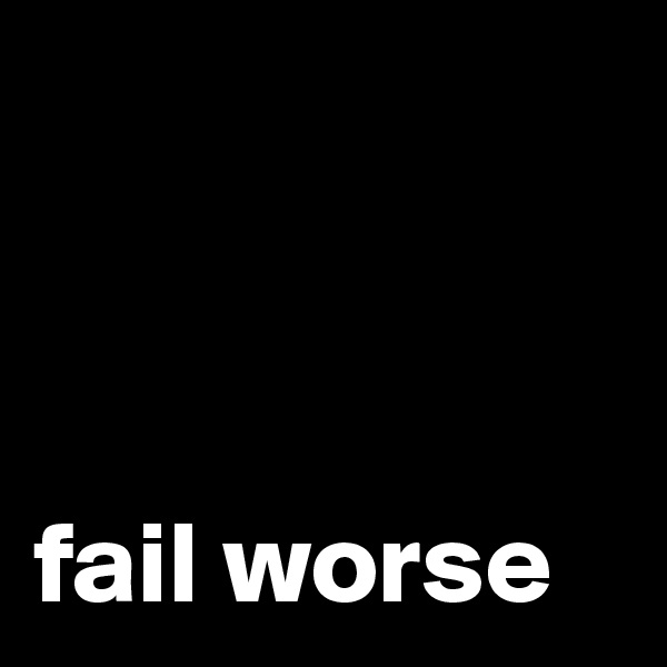 



fail worse