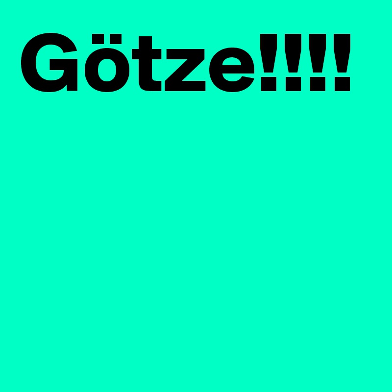 Götze!!!!