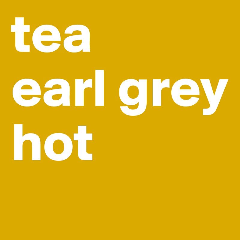 tea
earl grey
hot
