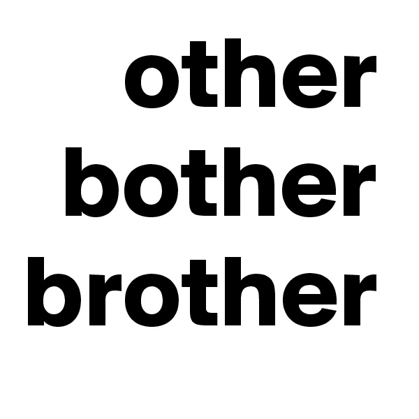 other
bother
brother