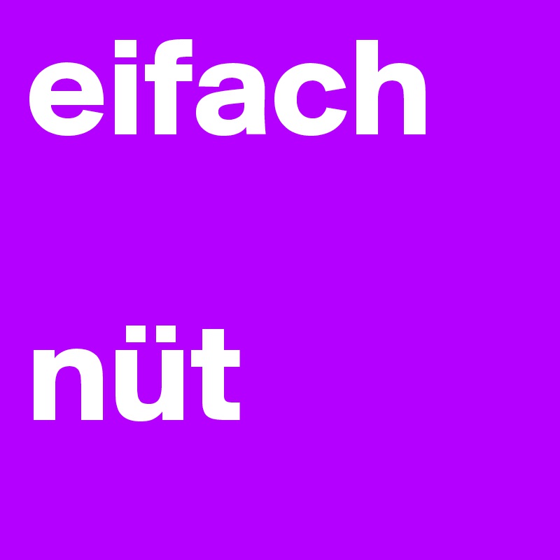 eifach

nüt
