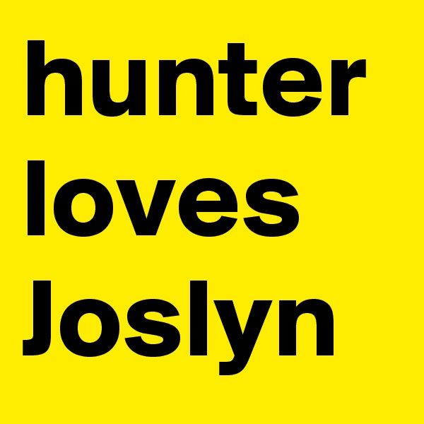 hunter loves Joslyn