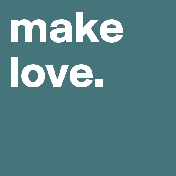 make love.