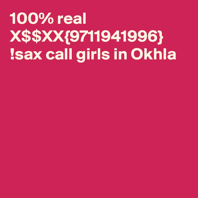 100% real X$$XX{9711941996} !sax call girls in Okhla                                                                                                                                                                                                                                                                                                                               
