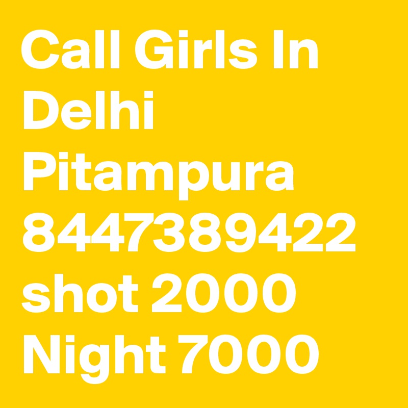 Call Girls In Delhi Pitampura 8447389422 shot 2000 Night 7000