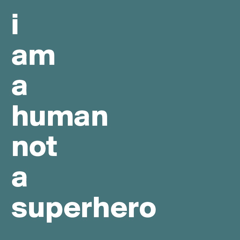 i 
am 
a
human 
not 
a 
superhero
