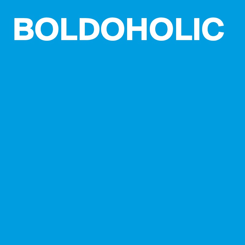 BOLDOHOLIC


