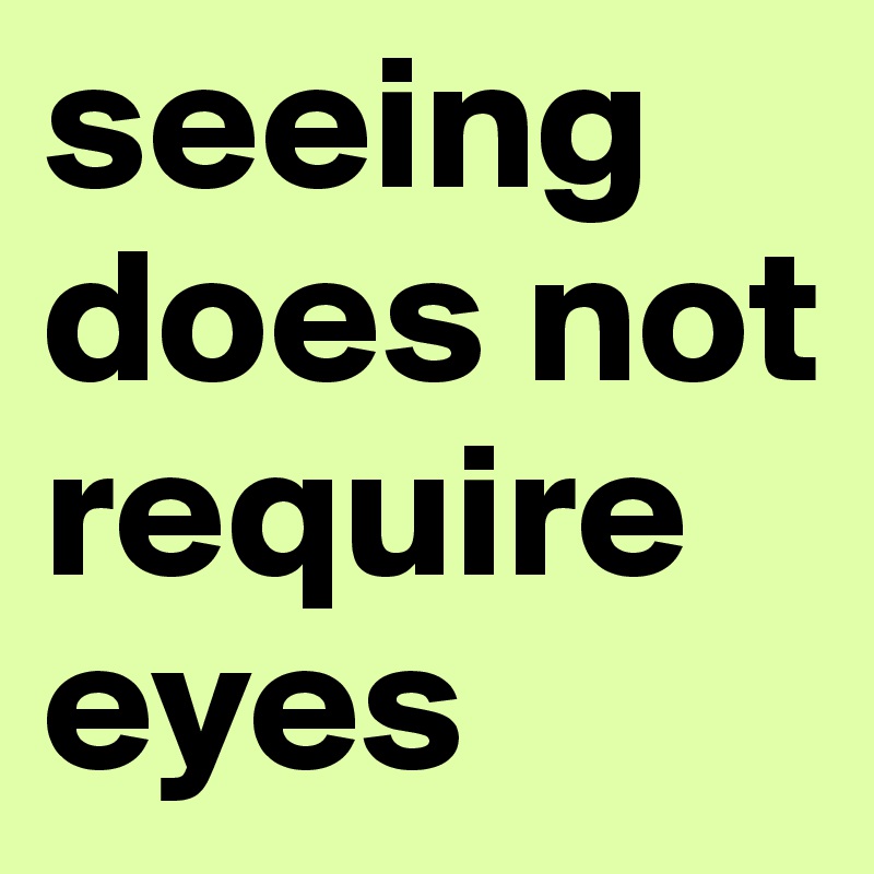 seeing does not require eyes